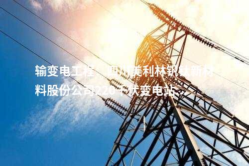 输变电工程：四川美利林钒钛新材料股份公司220千伏变电站新建工程核准获批