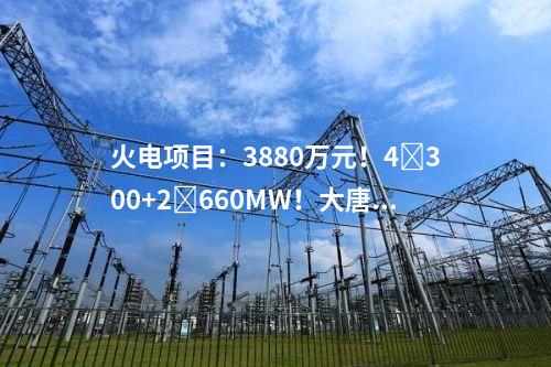 火电建设：2×460MW+2×800MW！大唐集团2个天然气发电项目可研中标公示