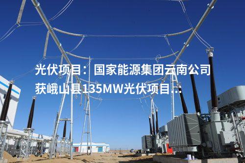 光伏项目：国家能源集团云南公司获峨山县135MW光伏项目开发权
