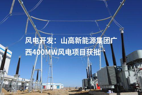 风电开发：山高新能源集团广西400MW风电项目获批
