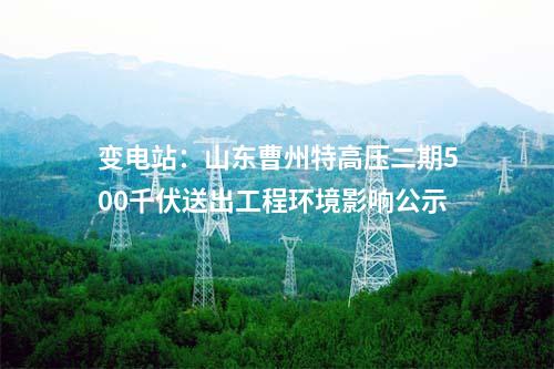 变电站：山东曹州特高压二期500千伏送出工程环境影响公示