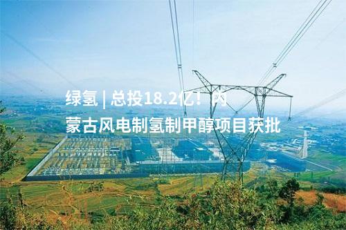氢能 | 广西100万吨绿色甲醇项目备案通过
