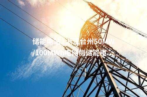 储能电站 | 浙江台州50MW/100MWh电网侧储能电站示范项目正式投运