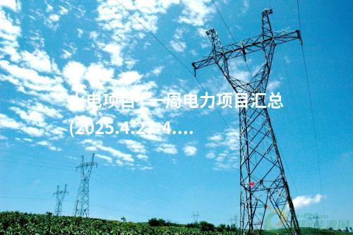 火电项目 | 一周电力项目汇总(2025.4.27-4.30)—核准、开工、并网等