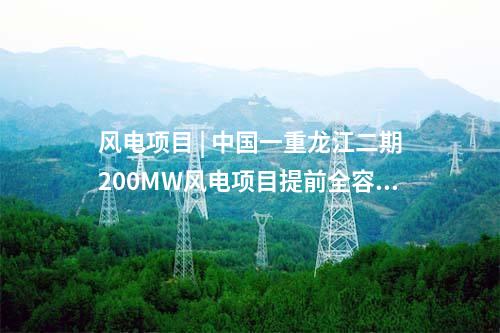 风电项目 | 中国一重龙江二期200MW风电项目提前全容量并网发电