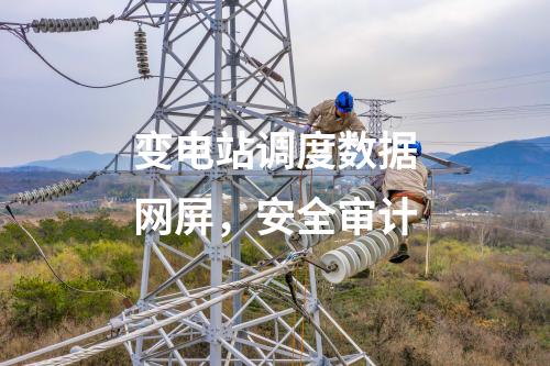 变电站调度数据网屏，安全审计