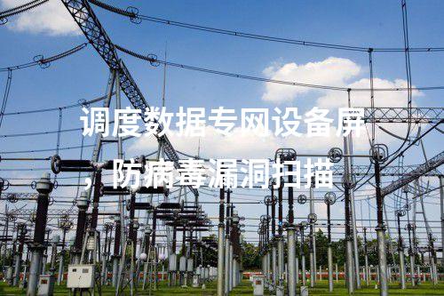 调度数据专网设备屏，防病毒漏洞扫描