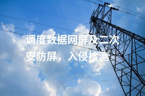 调度数据网屏及二次安防屏，入侵检测
