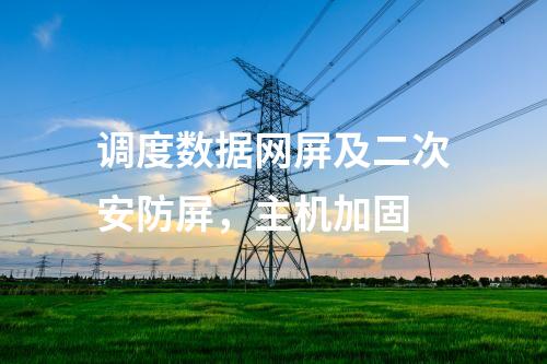 调度数据网屏及二次安防屏，主机加固