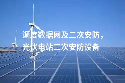 调度数据网及二次安防，光伏电站二次安防设备