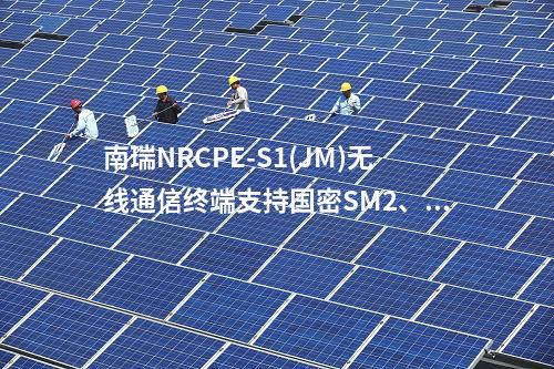 南瑞NRCPE-S1(JM)无线通信终端丰富的应用领域：适用于配电自动化终端、信息采集、视频监控、机器人巡检等多种电力业务。