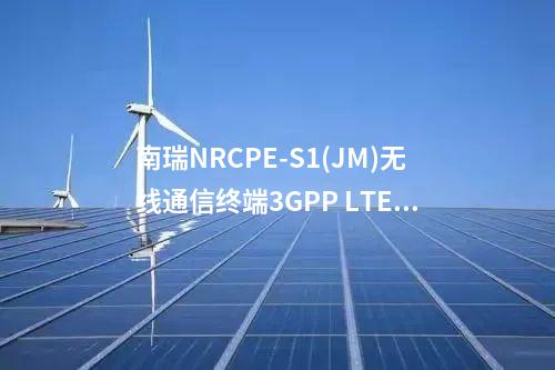 南瑞NRCPE-S1(JM)无线通信终端3GPP LTE Release9的支持