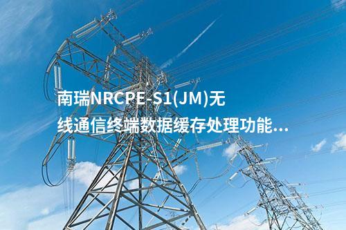 南瑞NRCPE-S1(JM)无线通信终端数据缓存处理功能的作用