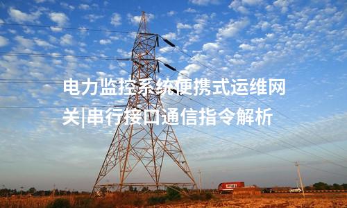 电力监控系统便携式运维网关|串行接口通信指令解析