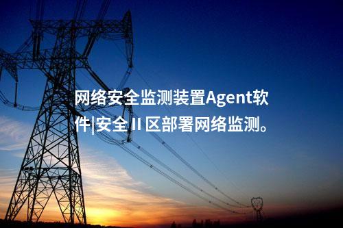 <a href=//www.eznab.com/info/2.html target=_blank class=infotextkey>网络安全监测装置</a>Agent软件|安全Ⅱ区部署网络监测。