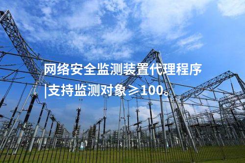 网络安全监测装置代理程序|支持监测对象≥100。
