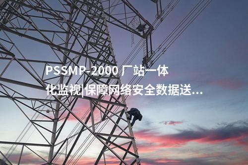 PSSMP-2000 厂站一体化监视|保障网络安全数据送达