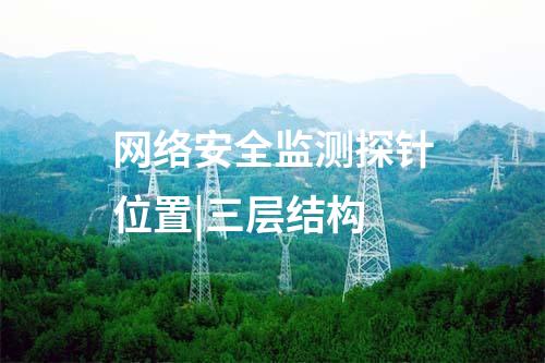 网络安全监测探针位置|三层结构
