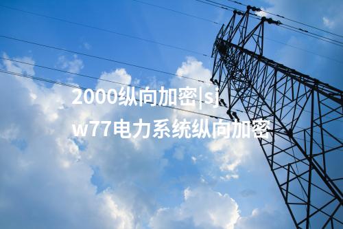 2000纵向加密|sjw77电力系统纵向加密