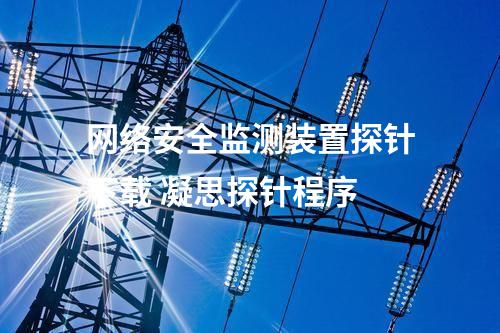 <a href=//www.eznab.com/info/2.html target=_blank class=infotextkey>网络安全监测装置</a>探针下载 凝思探针程序