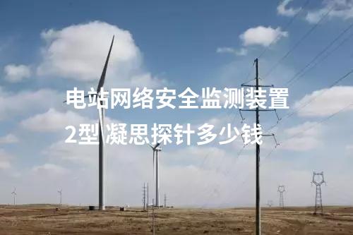 电站<a href=//www.eznab.com/info/2.html target=_blank class=infotextkey>网络安全监测装置</a>2型 凝思探针多少钱