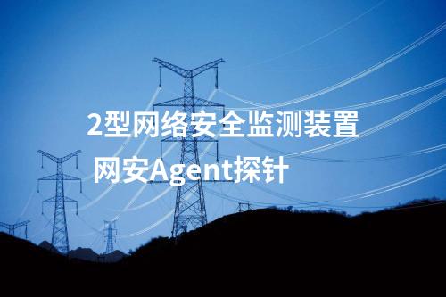 2型<a href=//www.eznab.com/info/2.html target=_blank class=infotextkey>网络安全监测装置</a> 网安Agent探针