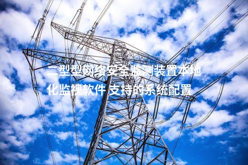 二型型<a href=//www.eznab.com/info/2.html target=_blank class=infotextkey>网络安全监测装置</a>本地化监视软件 支持的系统配置