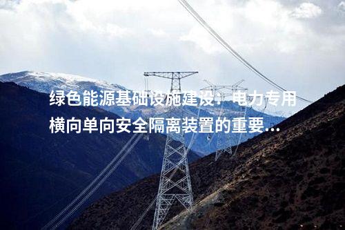 绿色能源基础设施建设：电力专用横向单向安全隔离装置的重要性
