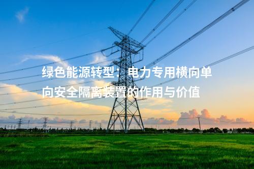 绿色能源时代下的电力保障：电力专用横向单向安全隔离装置的关键性